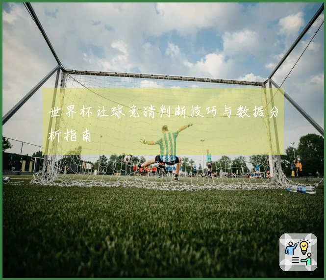 世界杯让球竞猜判断技巧与数据分析指南